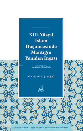 XIII. Yüzyıl İslam Düşüncesinde Mantığın Yeniden İnşası Mahmut Şımş