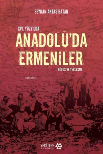 XVI. Yüzyılda Anadolu'da Ermeniler;Nüfus ve Yerleştirme Seyran Aktaş B