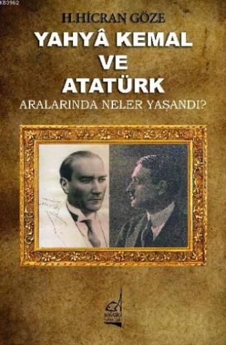 Yahya Kemal Ve Atatürk; Aralarında Neler Yaşandı ? H. Hicran Göze