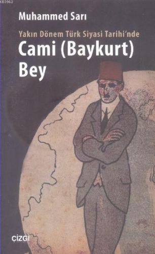 Yakın Dönem Türk Siyasi Tarihi'nde Cami (Baykurt) Bey Muhammed Sarı