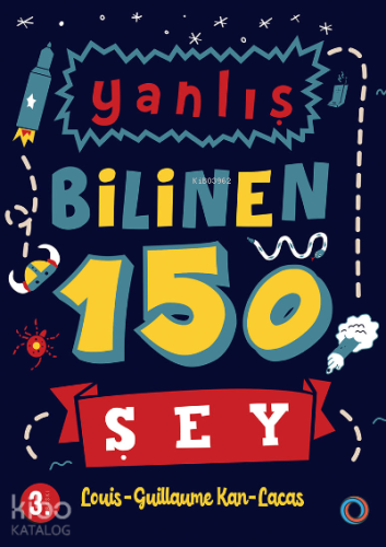 Yanlış Bilinen 150 Şey;Bilimden tarihe, genel kültürden her şeye Louis