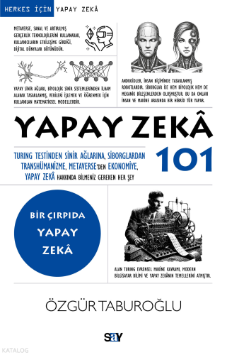 Yapay Zeka 101;Turing Testinden Sinir Ağlarına, Siborglardan Transhüm