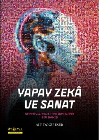 Yapay Zekâ Ve Sanat;Sanatçılarla Tartışmalara Bir Bakış Alp Doğu Eser