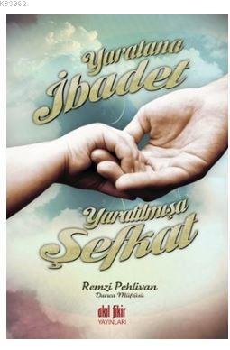 Yaratana İbadet Yaratılmışa Şefkat Remzi Pehlivan