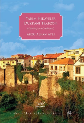 Yarım Hikâyeler Dükkânı Trabzon;(Çölekçi'den Ortahisar'a) Arzu Alkan A