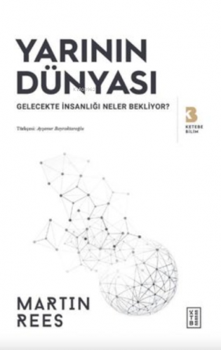 Yarının Dünyası - Gelecekte İnsanlığı Neler Bekliyor? Martin Rees