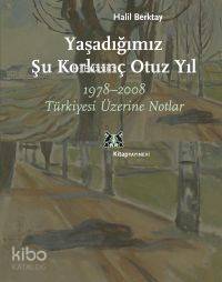 Yaşadığımız Şu Korkunç Otuz Yıl; 1978-2008 Türkiyesi Üzerine Notlar Ha