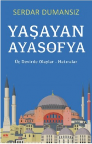 Yaşayan Ayasofya;Üç Devirde Olaylar - Hatıralar Serdar Dumansız