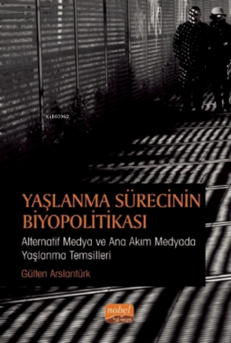 Yaşlanma Sürecinin Biyopolitikası: Alternatif Medya ve Ana Akım Medyad