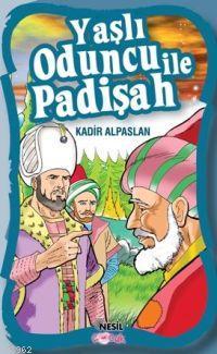 Yaşlı Oduncu İle Padişah Kadir Alpaslan