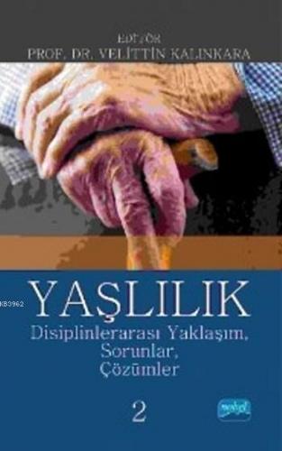 Yaşlılık; Disiplinlerarası Yaklaşım Sorunlar Çözümler 2 Ahmet Oğuz