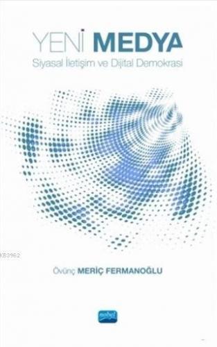 Yeni Medya; Siyasal İletişim ve Dijital Demokrasi Övünç Meriç Fermanoğ