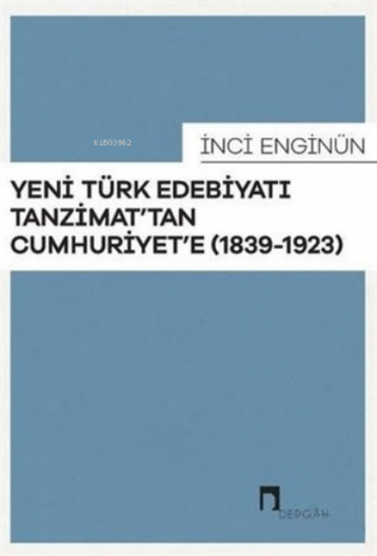 Yeni Türk Edebiyatı Tanzimat'tan Cumhuriyet'e (1839-1923) İnci Enginün