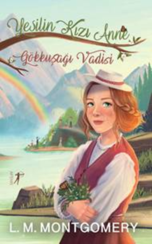 Yeşilin Kızı Anne - 7 ;Gökkuşağı Vadisi Lucy Maud Montgomery