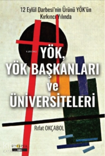 YÖK, YÖK Başkanları ve Üniversiteleri;12 Eylül Darbesi’nin Ürünü YÖK’ü