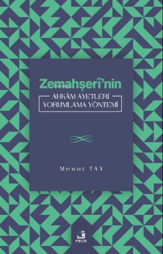 Zemahşerî’nin Ahkâm Ayetleri Yorumlama Yöntemi Mesut Tay